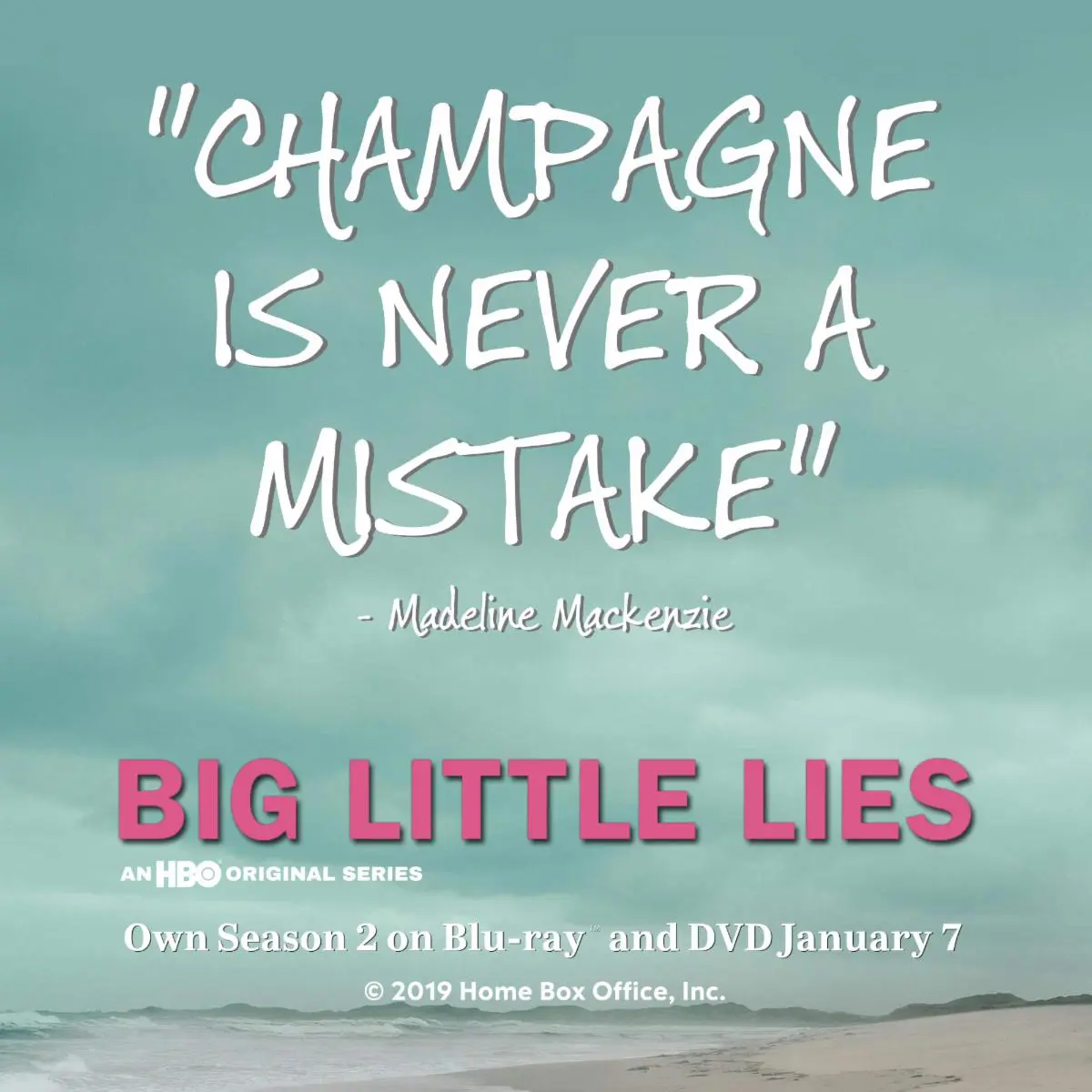 Champange is never a mistake Big Little Lies. HBO's smash-hit big Little Lies returns for more drama, secrets, and seduction then ever before with the release of Big Little Lies: The Complete Second Season on DVD from Warner Bros. Home Entertainment on January 7, 2019